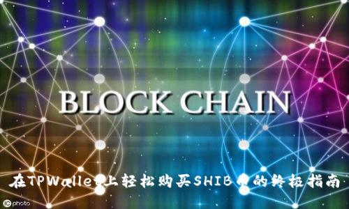 在TPWallet上轻松购买SHIB币的终极指南