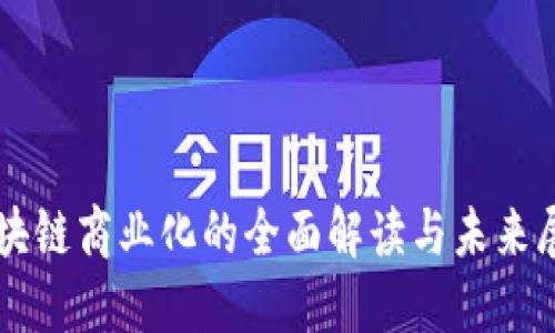 区块链商业化的全面解读与未来展望