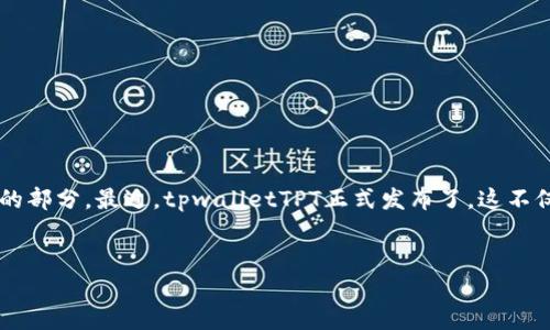 思考一个的和关键词

在数字货币的迅猛发展中，大家对钱包的需求逐渐升级，尤其是与交易相关的部分。最近，tpwalletTPT正式发布了，这不仅是一个新机会，也是一个新的挑战。为此，我们可以归纳出一个的和关键词。


tpwalletTPT正式发布：打造安全便捷的数字货币钱包