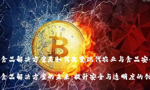 区块链食品解决方案是如何改变现代农业与食品安全的？

区块链食品解决方案的未来：提升安全与透明度的创新方法