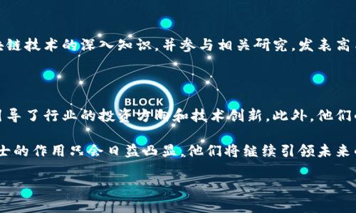 区块链院士是什么人？

区块链，作为一种新兴的技术，已经深入到各个行业的方方面面。而在这场技术浪潮中，区块链院士作为一个特殊的群体，承担着推动技术进步和行业发展的重要角色。那么，究竟什么是区块链院士，他们又是怎样的人呢？

什么是区块链院士？

简单来说，区块链院士是指在区块链技术、应用及其相关领域中，具有很高造诣和广泛影响力的专家。他们通常是在学术界、行业界或政府部门具有深厚背景的人士，凭借自己的研究成果和实践经验，在推动区块链技术的发展、应用及政策制定方面发挥着重要作用。

区块链院士的定义并没有一个统一的标准，但他们一般具备以下几个特征：

ul
    listrong行业影响力：/strong区块链院士在区块链领域内有着较高的认知度和影响力，参与过重要的学术会议或行业峰会，发表过具有深远影响的研究论文和专利。/li
    listrong专注研究：/strong他们通常在区块链技术、智能合约、分布式系统等方向有深入的研究，包括但不限于理论、算法、安全性、应用场景等。/li
    listrong实践经验：/strong除了学术成就，一些区块链院士可能还有丰富的实践经验，例如参与项目开发、企业创立等，能够将理论与实践相结合。/li
    listrong政策参与：/strong有些院士可能还参与国家和地区的政策制定，为行业规范、标准的建立提供参考和建议。/li
/ul

综上所述，区块链院士在推动区块链技术的发展中，既是探索者，也是引领者，有助于增加社会对区块链技术的理解和认可。

区块链院士的角色与作用

区块链院士的角色远不止于学术研究，他们在区块链行业中扮演多重角色，每个角色都对这一领域的发展产生了重要的推动力。

h41. 学术研究者的肩负者/h4

作为研究者，区块链院士负责撰写学术论文，参与学术交流及同行评审。他们的研究不仅提升了业内对区块链技术的理解，也推动了相关理论的发展。例如，有些院士可能提出了新的共识算法，能够提高区块链的效率和安全性，为后续的研究提供了有力的理论基础。

h42. 行业顾问的引导者/h4

许多区块链院士作为行业顾问，为企业提供技术支持和战略指导。他们通常能够看清区块链技术在特定行业应用中的潜力，与企业共同探讨如何结合实际需求，推动区块链技术的落地应用。这种结合不仅给企业落地带来了启示，也为院士自身的研究提供了实践基础。

h43. 教育培训的传播者/h4

在推动区块链教育方面，很多区块链院士还积极参与课程的设计与教学，通过讲座、研讨会、在线课程等形式，把区块链知识传播给更广泛的受众，培养下一代的区块链专业人才。他们的努力旨在建立一个更加成熟的行业生态，促进各个层面的沟通与合作。

h44. 政策制定的参与者/h4

在政策层面，区块链院士凭借其专业背景和权威性，参与国家和地区的区块链政策制定。具体而言，他们可能受邀加入政府咨询委员会，就怎样在保证安全的前提下，合理利用区块链技术提出建议，推动营商环境的完善与技术的合规发展。

区块链院士的未来展望

随着科技的不断进步和区块链技术应用范围的扩展，区块链院士的角色和作用将愈加重要。他们不仅需要面对技术层面的挑战，还要适应市场变化、用户需求以及政策环境的不断调整。

在未来，随着数字经济的进一步发展，区块链院士还可能在以下几个方面发挥作用：

ul
    listrong跨学科合作：/strong课题研究将越来越多地涉及到多学科的交叉，区块链院士需要拓宽视野，与机器学习、物联网等领域的专家合作，共同探讨更加复杂的应用方案。/li
    listrong国际交流：/strong随着全球对区块链的重视，各国之间的合作与交流将更加频繁，院士需要积极参与国际顶级会议，推动知识与技术的全球传播。/li
    listrong伦理与法律研究：/strong区块链技术的匿名性和去中心化特点带来了许多伦理与法律问题，区块链院士未来还需要参与这些基础性问题的研究，为技术的健康发展提供理论支持。/li
/ul

常见问题解答

h41. 如何成为区块链院士？/h4

成为区块链院士的道路并没有固定的标准，但通常需要具备扎实的技术背景和丰富的实践经验。首先，拥有相关领域的高等教育背景，通常需取得硕士或博士学位。接着，积累区块链技术的深入知识，并参与相关研究，发表高质量的学术论文。参与项目、建立合作关系、积极参与行业交流，都是成为院士的敲门砖。此外，长期持续的学习和对新技术的敏感性，也是提升个人专业水平的重要保障。

h42. 区块链院士对行业有什么深远的影响？/h4

区块链院士能够通过他们的研究和影响力，推动技术标准的制定、应用模型的建立和行业政策的发展。通过参与行业会议、学术论坛，院士们不仅推动了对区块链技术的认知，还引导了行业的投资方向和技术创新。此外，他们的工作有助于搭建行业与政府之间的桥梁，使政策与技术创新能够保持同步，形成良性的循环。在这样的背景下，区块链技术的应用落地将更加高效，推动传统行业的升级与转型。

总的来说，区块链院士在这个新兴技术领域中，是探索与实践的先锋。他们以学术为基础，以实践为导向，对区块链行业的可持续发展贡献着智慧。随着技术的不断发展，区块链院士的作用只会日益凸显，他们将继续引领未来的科技行业。

区块链院士的角色与影响力解析