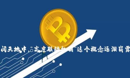 区块链高度联动机制：未来科技的新篇章

在当今这个信息技术飞速发展的时代，区块链技术作为一项颠覆性的创新，正以其独特的优势吸引越来越多的关注。而在区块链的广阔天地中，“高度联动机制”这个概念逐渐崭露头角，成为许多投资者和技术爱好者热议的话题。那么，究竟什么是区块链高度联动机制，它又将如何影响我们的生活和商业运作呢？

深入探讨区块链高度联动机制的多维影响