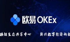区块链生态共享中心——新兴数字经济的枢纽
