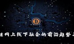 探索区块链网上线下融合的前沿趋势与实际应用