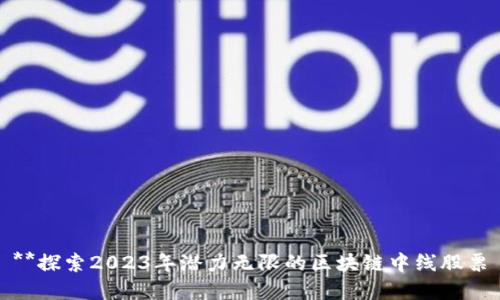 **探索2023年潜力无限的区块链中线股票