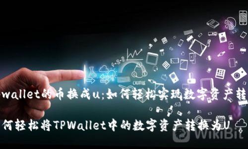 tpwallet的币换成u：如何轻松实现数字资产转换

如何轻松将TPWallet中的数字资产转换为U