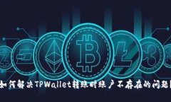 如何解决TPWallet转账时账户不存在的问题？
