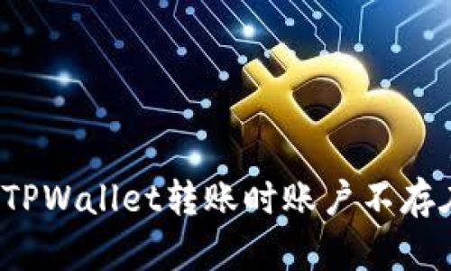 如何解决TPWallet转账时账户不存在的问题？