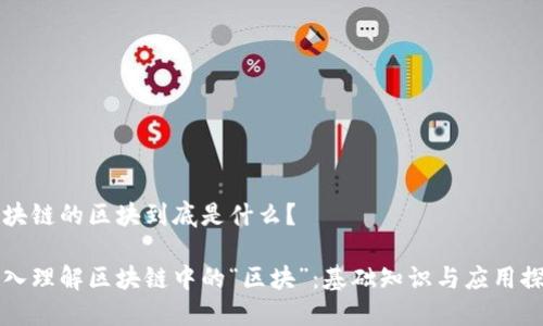 区块链的区块到底是什么？

深入理解区块链中的“区块”：基础知识与应用探索