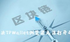 如何解决TPWallet浏览器无法打开的问题？