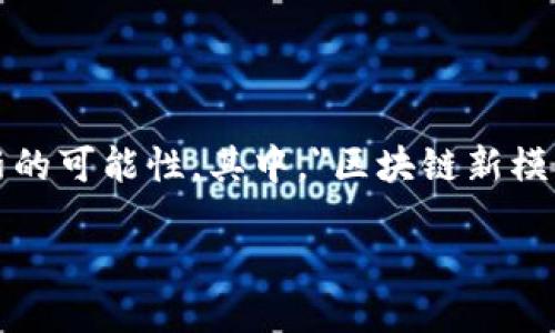 区块链新模式是什么模式？

在当今数字化时代，区块链技术如潮水般涌入我们的生活，它不仅仅是比特币的背后支撑，还开辟了许多创新的可能性。其中，