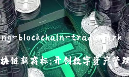 samsung-blockchain-trademark

三星区块链新商标：开创数字资产管理新纪元