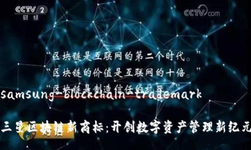 samsung-blockchain-trademark

三星区块链新商标：开创数字资产管理新纪元