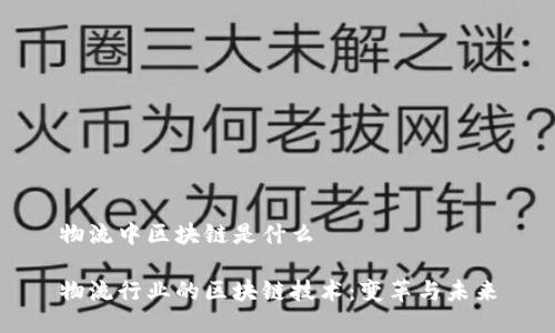 物流中区块链是什么

物流行业的区块链技术：变革与未来