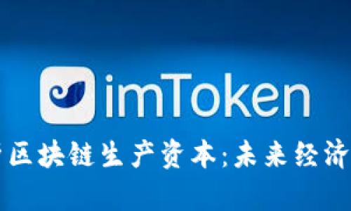 深入解析区块链生产资本：未来经济的新动力