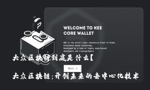 大众区块链到底是什么？

大众区块链：开创未来的去中心化技术