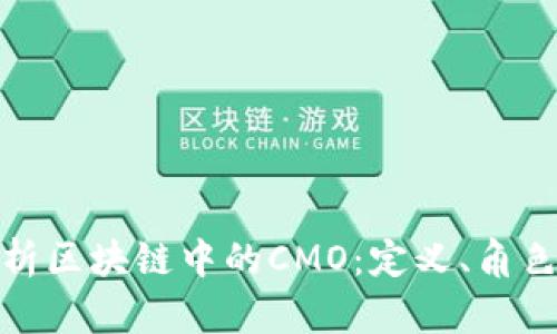 深度解析区块链中的CMO：定义、角色与影响