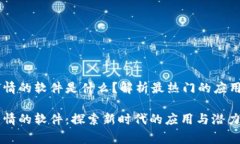 区块链搞事情的软件是什么？解析最热门的应用