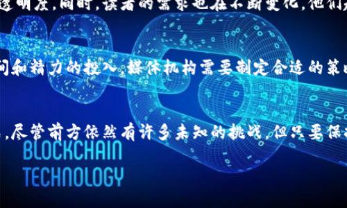 什么是区块链？
在讨论区块链之前，让我们先简单了解一下它的背景。区块链是一种分布式账本技术，它允许数据在多个地点安全存储并共享。这项技术诞生于2008年，伴随着比特币的推出，迅速引起了全球的关注。简单来说，区块链就像一个公共的数字账本，有效地记录着所有的交易和信息，而且这些信息是不可篡改的，确保了透明性和安全性。

区块链的运作原理
区块链的运作机制是建立在一系列的“区块”上，每个区块中包含一组交易记录。每当发生一笔新的交易，这笔交易就会被打包进一个新的区块，然后通过网络中的节点进行验证。经过验证后，新的区块就会被添加到现有的链上，形成一个不可改变的历史记录。这种去中心化的特性确保了没有任何一个人或组织能够单独控制这些数据。

区块链的主要特点
区块链之所以受到关注，是因为它具备一些独特的特点。首先，透明性是区块链的一大优势，所有参与者都可以查看区块链上的数据，并验证这些数据的准确性。其次，安全性也非常重要，由于区块链中的数据通过加密方式存储，使得黑客攻击变得极为困难。此外，区块链还具有去中心化的性质，意味着没有单一的控制者，这不仅减少了错误和欺诈的可能性，还提升了整个系统的可信度。

区块链在新闻行业的应用
区块链在新闻行业的应用前景广阔，尤其是在提高新闻的可信度和透明度方面。由于假新闻的泛滥，许多人对媒体的信任度逐渐下降。通过区块链，新闻的来源和传播链可以被清晰地记录下来，让读者了解信息的真实来源。例如，新闻机构可以将#真实新闻#标记为经过验证的信息，而那些未经证实的消息则会被标记为#待验证#，从而帮助用户判断新闻的真实性。

区块链对传统新闻出版模式的影响
区块链对传统新闻出版模式带来了巨大的挑战。传统媒体通常依赖于广告和订阅收入，而区块链技术有可能改变这一现状。在区块链上发布文章的记者可以直接与读者进行交易，读者可以为他们认为值得阅读的内容付费，而不是通过传统广告支付，甚至可以通过微支付实现这一目标。这将使得创作者可以获得更多的收益，同时读者也能享受到更加优质和多样化的内容。

未来的展望：区块链与新闻行业的未来
展望未来，区块链技术将继续在新闻行业中发挥重要作用。随着越来越多的媒体机构和新闻工作者开始探索这一技术，可能会出现更多创新的应用，以提升新闻的质量和透明度。同时，读者的需求也在不断变化，他们越来越希望能够便捷地获取真实可靠的信息。在这种背景下，结合区块链技术，新闻行业将更加注重用户体验与内容的真实性。

区块链应用中需要注意的问题
虽然区块链的潜力巨大，但在具体应用中仍面临许多挑战。比如技术的复杂性、用户的理解度、隐私保护问题等都需要不断地探讨与解决。同时，区块链技术的落地需要时间和精力的投入，媒体机构需要制定合适的策略来进行实施和推广，以便最终获得成功。

总结
总的来说，区块链技术作为一种创新的数字账本，正在逐步改变各个行业的运作方式。对于新闻行业而言，它提供了一个新的机会来提升透明度、增强信任度以及商业模式。尽管前方依然有许多未知的挑战，但只要保持开放的心态与探索的精神，区块链必将在新闻领域创造出新的可能。

深入解析区块链：新闻行业的透明与信任之钥