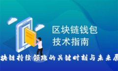 区块链持续领跑的关键时刻与未来展望