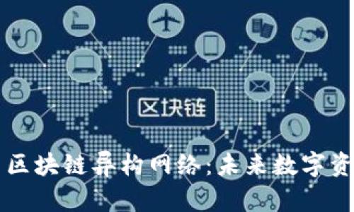 深入探索区块链异构网络：未来数字资产的桥梁