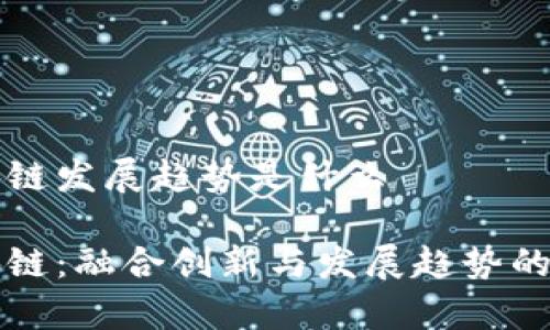 深圳区块链发展趋势是什么

深圳区块链：融合创新与发展趋势的全景分析