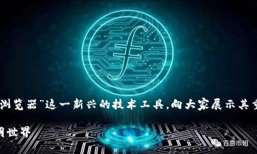 在这篇文章中，我们将深入探讨“DORT区块链浏览器”这一新兴的技术工具，向大家展示其重要性、功能以及在区块链生态系统中的应用。

探索DORT区块链浏览器：解锁数字资产的透明世界