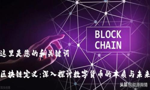 这里是您的和关键词

区块链定义：深入探讨数字货币的本质与未来