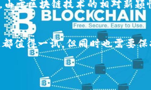 什么是区块链乐透？
区块链乐透是一种应用区块链技术的乐透游戏。这种新兴的游戏模式，借助区块链提供的透明、安全和去中心化的特性，给玩家带来了全新的体验。与传统的乐透游戏相比，区块链乐透不仅具有更高的公正性，而且在支付、开奖和兑奖等环节中，能为玩家提供更快速、便利的服务。

区块链乐透的基本原理
区块链乐透依赖于区块链技术来确保所有参与者的公平和透明。在区块链网络中，所有的交易和操作都会被记录在一个不可变的分布式账本中，这意味着任何人都可以查阅这些记录，从而确保游戏的公正性。无论是购票、开奖，还是兑奖，每一个环节的信息都被记录下来，不会因为任何单一方的控制而影响结果。

与传统乐透的对比
传统的乐透游戏通常由一个中央机构管理，这可能导致对结果的质疑或不信任。例如，传统乐透中的开奖过程一般不够透明，一些参与者可能对结果有怀疑。而区块链乐透通过技术手段，确保每个人都能看到开奖过程，并且没有人为操作的可能性，这极大提升了玩家的信任感。

区块链乐透的优势
1. **透明性**：每一次的开奖都是公开的，任何人都可以查看到。这种透明度让玩家心中有底。
2. **安全性**：区块链技术的加密保障了玩家资金的安全，确保没有人能够随意更改数据。
3. **去中心化**：没有单一的控制实体，减少了作弊的可能性。同时，玩家的个人信息也得到了保护。
4. **便捷性**：通过数字钱包进行充值和兑奖，玩家可以随时随地参与，而不再依赖于实体店。

如何参与区块链乐透？
参与区块链乐透其实并没有想象中的复杂。首先，你需要一个加密货币钱包，然后选择一个信任的区块链乐透平台进行注册。在注册后，你只需购买相应的乐透票，等待开奖即可。中奖后，奖金将直接打入你的数字钱包，无需繁琐的兑奖流程，省时又高效。

常见的区块链乐透平台
相较于传统乐透，区块链乐透正逐渐崭露头角，市场上也涌现出一些颇具人气的平台。比如，某些著名的区块链项目已经开始尝试将游戏与投资结合，通过乐透机制进行融资。这些平台不仅注重用户体验，同时也注重合规性，确保玩家在参与过程中的安全与合法性。

区块链乐透的未来趋势
未来，区块链乐透可能会迎来更多创新。随着技术的发展，不仅仅局限于单一的乐透游戏形式，更多玩法与区块链的结合将层出不穷。例如，利用智能合约设计更复杂的游戏规则，提升玩家的参与度和趣味性。同时，随着加密货币的普及，区块链乐透也将吸引更多的非传统玩家，让这一领域的发展潜力更加明显。

需要注意的风险
尽管区块链乐透具备诸多优点，但如同其他投资或参与活动一样，风险依然存在。玩家在参与前需提前了解相关规则、流程，并评估自身的风险承受能力。此外，由于区块链技术的相对新颖性，部分平台可能会存在合规问题，建议选择知名度高的、经过严格审核的平台进行参与。

总结
区块链乐透为我们提供了一种全新的游戏体验，利用先进的区块链技术提升了游戏的安全性和透明度。无论是想要体验乐趣，还是寻求投资收益，区块链乐透都值得一试。但同时也需要保持警惕，理性参与，以确保自身的利益得以保障。未来，随着区块链技术的进一步发展，区块链乐透的前景将更加广阔，期待它能够带给我们更多的惊喜与体验。

区块链乐透：探秘透明、安全的全新游戏体验