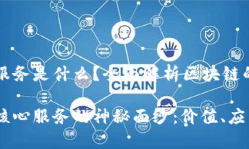 区块链核心服务是什么？全面解析区块链的价值与应用

揭开区块链核心服务的神秘面纱：价值、应用与未来