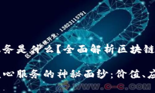 区块链核心服务是什么？全面解析区块链的价值与应用

揭开区块链核心服务的神秘面纱：价值、应用与未来