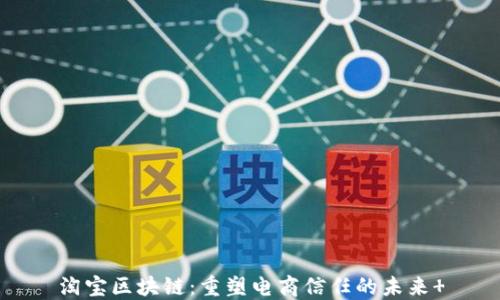 
淘宝区块链：重塑电商信任的未来 