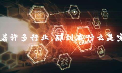 完整的区块链是什么样的

区块链技术作为当今数字世界的一大创新，正逐渐渗透到我们的生活中，重塑着许多行业。那到底什么是完整的区块链，它的运作原理是什么？接下来，我们将对这一概念进行深入探讨。

完整区块链的深度解析：从基础到应用