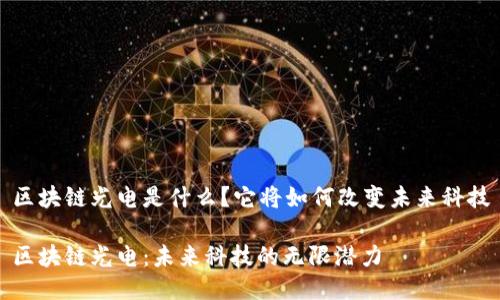 区块链光电是什么？它将如何改变未来科技

区块链光电：未来科技的无限潜力