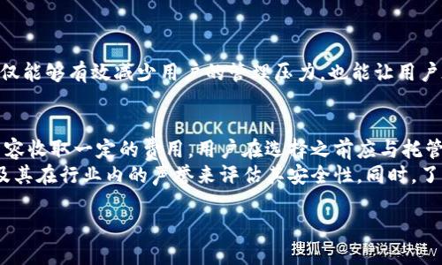 区块链托管机构是一个相对于传统资产托管而言比较新的概念，其主要作用是为数字资产提供安全存储、管理及其他相关服务。简单来说，区块链托管机构就像是数字资产的“保险箱”，专门负责保护用户的加密货币、智能合约以及其他基于区块链的资产。

什么是区块链托管机构？
区块链托管机构的主要功能是确保用户的数字资产安全。随着加密货币和区块链技术的快速发展，越来越多的人们开始接触这些新兴资产。区块链托管机构通过专业的技术手段和安全措施，帮助用户妥善管理和存储它们的数字资产，防止黑客攻击、丢失私钥等问题。

区块链托管的特点
区块链托管机构通常有几个显著的特点：
ul
    listrong安全性：/strong这些机构利用先进的加密技术和多重身份认证，确保用户资产不被未经授权的访问和操作。/li
    listrong合规性：/strong许多区块链托管机构遵循相关法律法规，以确保其操作的合法性和透明度。/li
    listrong灵活性：/strong用户可以根据自身需求选择不同的托管方式，既可以选择完全托管，也可以选择部分托管。/li
    listrong全天候服务：/strong区块链托管机构通常提供24/7的客户支持，帮助用户解决各种问题。/li
/ul

为什么需要区块链托管机构？
面对数字资产的快速增长，很多用户可能不具备足够的技术去妥善管理自己的加密资产。在这种情况下，找到一个可靠的托管机构，能够为他们提供专业支持和安全保障，显得尤为重要。

区块链托管机构的类型
市场上的区块链托管机构种类繁多，主要可以分为以下几类：
ul
    listrong中央化托管机构：/strong这类机构将客户的资产保留在自己的服务器上，提供安全保障，同时通常会配合一些合规要求。/li
    listrong去中心化托管机构：/strong这类机构不集中管理资产，通常利用智能合约等去中心化技术，确保用户的控制权更大。/li
    listrong混合型托管机构：/strong结合了中央化和去中心化的优点，为客户提供了一种更灵活的选择。/li
/ul

如何选择合适的托管机构？
选择合适的区块链托管机构是保护资产安全的关键，用户可以从以下几点考虑：
ul
    listrong安全措施：/strong了解该机构采用了哪些安全技术和管理流程，以及它们的历史安全记录。/li
    listrong合规性和认证：/strong检查该机构是否有相关的法律合规认证，以确保你的资产在法律框架下受到保护。/li
    listrong客户反馈：/strong关注其他用户的评价和反馈，以此作为选择的参考。/li
    listrong服务范围：/strong了解该机构是否覆盖你所持有的数字资产类型，一些机构可能不支持特定的代币或区块链。/li
/ul

区块链托管机构的风险
尽管区块链托管机构提供了许多好处，但用户在选择的过程中仍需警惕潜在的风险：
ul
    listrong集中风险：/strong一些中央化的项目可能会因为其自身的管理问题，导致用户资产的风险增加。/li
    listrong技术风险：/strong技术故障、黑客攻击等也可能对用户的资产安全造成威胁。/li
    listrong监管风险：/strong政策法规的变化可能会影响托管机构的正常运营。/li
/ul

总结
总之，区块链托管机构在如今数字资产发展的背景下，扮演着越来越重要的角色。选择一个合适的托管机构，不仅能够有效减少用户的管理压力，也能让用户在这个新兴领域中更加安心、安全地进行投资。

常见问题
1. strong区块链托管机构的费用是怎样的？/strongbr大多数区块链托管机构会根据资产的存储量及服务内容收取一定的费用，用户在选择之前应与托管机构明确费用结构，以免后续产生不必要的误解。
2. strong我如何能够验证托管机构的安全性？/strongbr用户可以通过查看托管机构的安全认证、历史表现及其在行业内的声誉来评估其安全性。同时，了解其技术保障手段也是关键步骤。

深入理解区块链托管机构的角色与价值