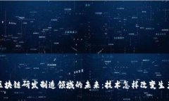 探索区块链研发制造领域的未来：技术怎样改变