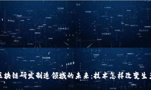 探索区块链研发制造领域的未来：技术怎样改变生产方式