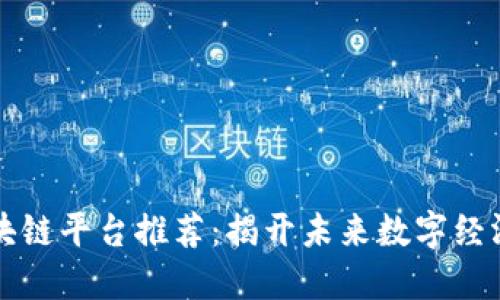 热门区块链平台推荐：揭开未来数字经济的面纱