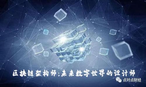 区块链架构师：未来数字世界的设计师