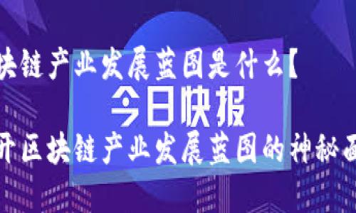 区块链产业发展蓝图是什么?
揭开区块链产业发展蓝图的神秘面纱