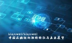 bianwei/bianwei中国区块链的独特特征与未来展望