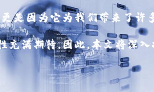 区块链新词语的探索与理解

随着区块链技术的发展，越来越多的人开始关注这一领域。这不仅是因为区块链在金融、供应链、医疗等诸多领域的应用潜力，更是因为它为我们带来了许多新词语和新概念。区块链不再只是一个技术术语，它的影响从生活的各个方面渗透而来，形成了一种新的语言文化。

在这个背景下，了解区块链新词语的意义，能帮助我们更好地适应这个变化迅猛的科技环境。同时，它也让我们对未来的可能性充满期待。因此，本文将深入探讨区块链领域中的一些新词汇，分析这些词语的内涵和应用场景，以及如何通过理解这些词汇来更好地融入这一科技革命。

深入理解区块链新词汇，探索未来科技趋势