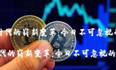 《区块链时代的崭新变革：今日不可忽视的新动