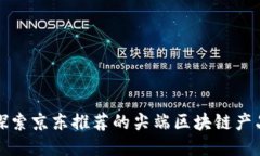 探索京东推荐的尖端区块链产品