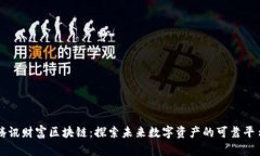 腾讯财富区块链：探索未来数字资产的可靠平台