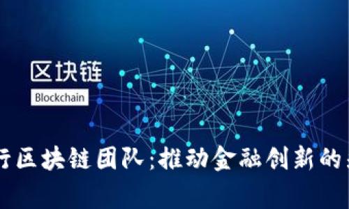 皇家银行区块链团队：推动金融创新的先锋力量