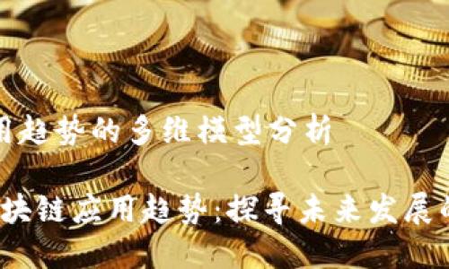 区块链应用趋势的多维模型分析

2023年区块链应用趋势：探寻未来发展的多维模型