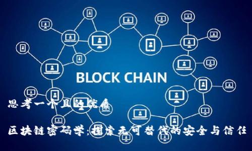 思考一个且的优质

区块链密码学：探索无可替代的安全与信任