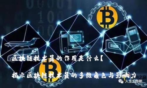 区块链技术员的作用是什么？

揭示区块链技术员的多维角色与影响力