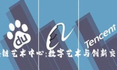 探索区块链艺术中心：数字艺术与创新交汇的热